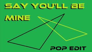 Say You&#39;ll Be Mine (Pop Edit)
