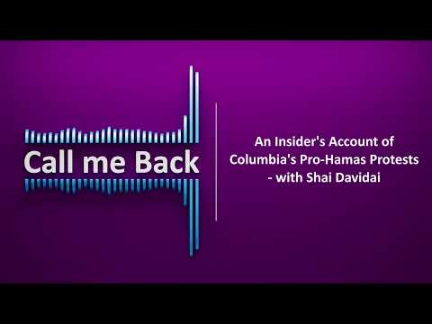 Call Me Back # 215 | An Insider's Account of Columbia's Pro-Hamas Protests - with Shai Davidai