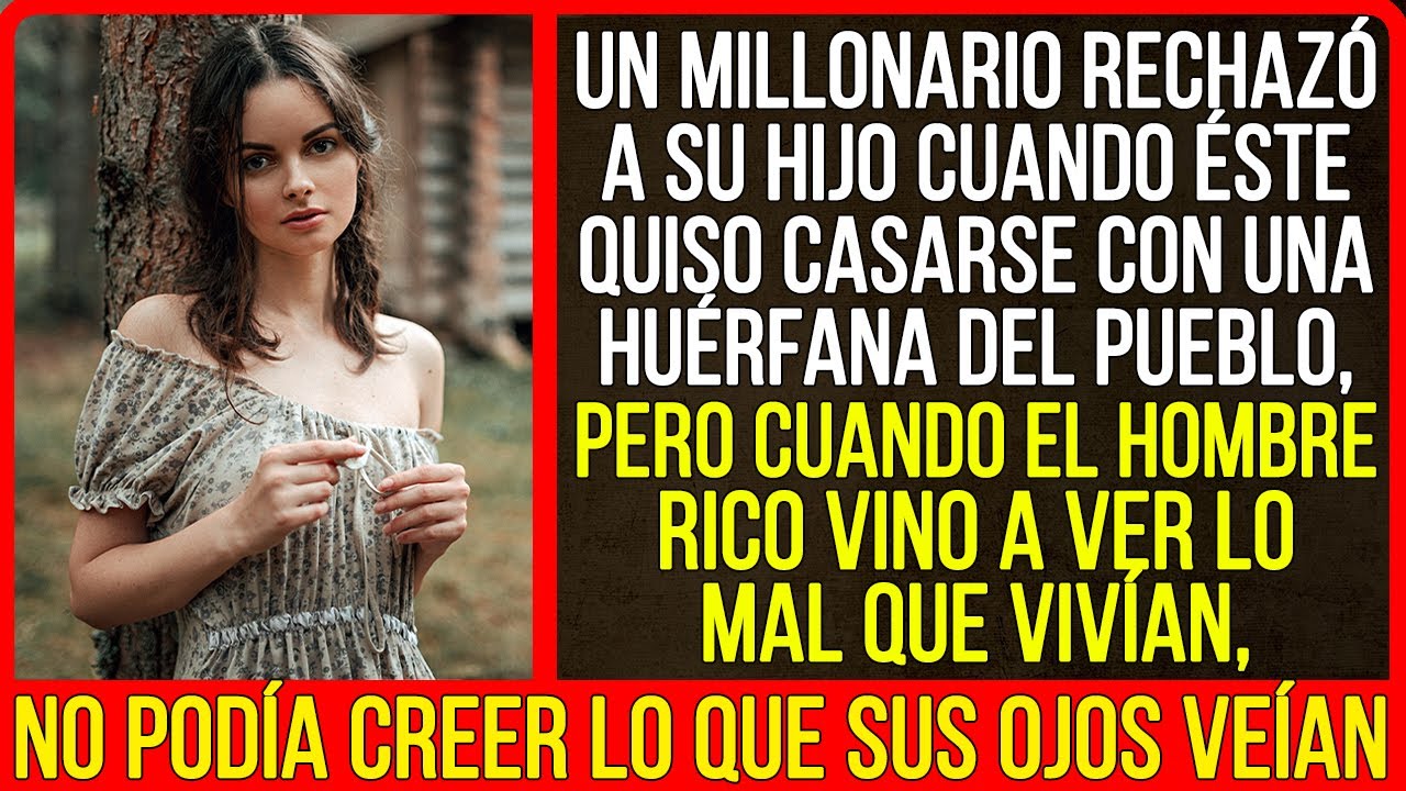 Un millonario rechazó a su hijo cuando éste quiso casarse con una huérfana del pueblo, pero cuando..