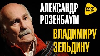 Александр Розенбаум  -  Владимиру Зельдину