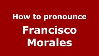 How to pronounce Francisco Morales