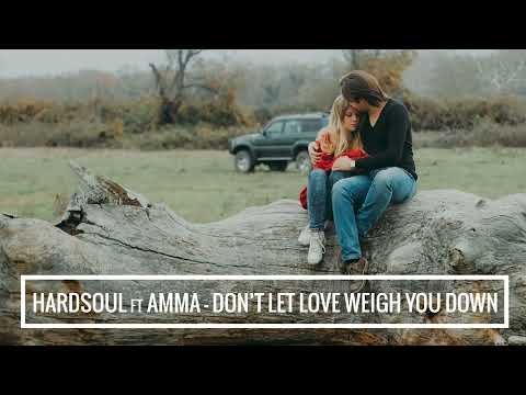 Hardsoul ft. Amma - Don't let love weigh you down