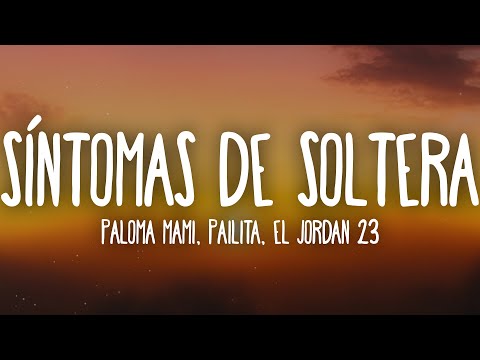 Paloma Mami, Pailita, El Jordan 23 - Síntomas de Soltera (Letra/Lyrics)