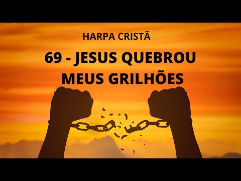 69 - JESUS QUEBROU MEUS GRILHOES - HARPA CRISTÃ - COM LETRA