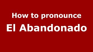 How to pronounce El Abandonado