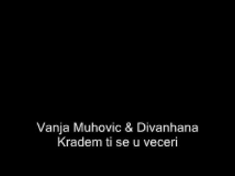 Vanja Muhovic & Divanhana - Kradem ti se u veceri