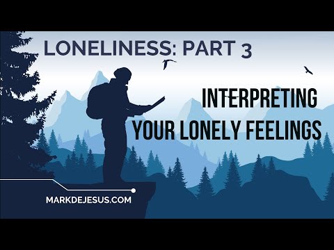 Loneliness Part 3: Interpreting Your Lonely Feelings