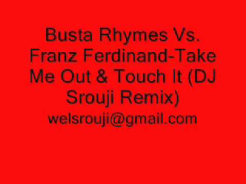 Busta Rhymes Vs. Franz Ferdinand-Take Me Out & Touch It (DJ Srouji Remix)