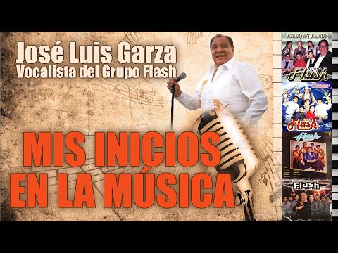 MIS INICIOS EN LA MÚSICA - JOSÉ LUIS GARZA, VOCALISTA DEL GRUPO FLASH