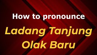 How to pronounce Ladang Tanjung Olak Baru