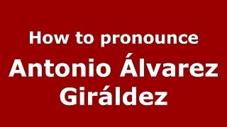 How to pronounce Antonio álvarez Giráldez