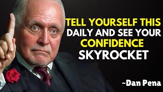 Tell Yourself This Daily and See Your Confidence Skyrocket | Dan Pena | Best Motivational Speech