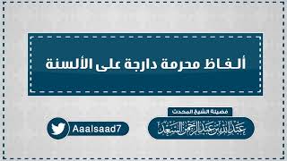 ألفاظ محرمة دارجة على الألسنة  المحدث عبدالله السعد image