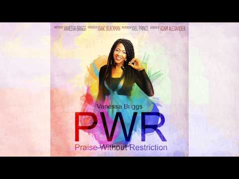 Vanessa Briggs | Praise Without Restriction [PWR] (Official Audio)