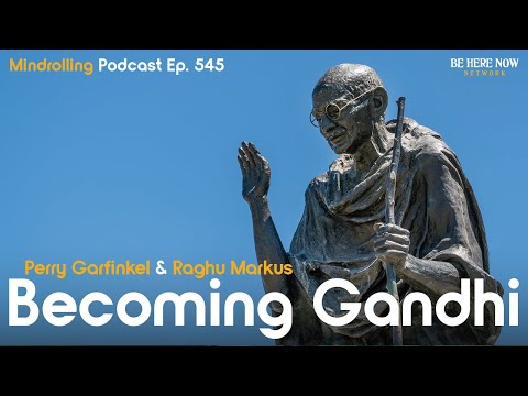 Becoming Gandhi with Perry Garfinkel & Raghu Markus – Mindrolling Ep. 545