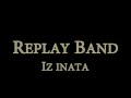 Replay Band - Iz inata 