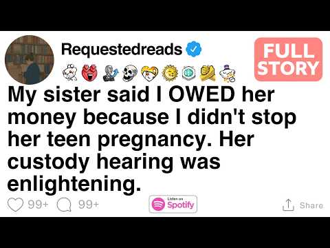 My sister said I OWED her money because I didn't stop her teen pregnancy. [FULL STORY]