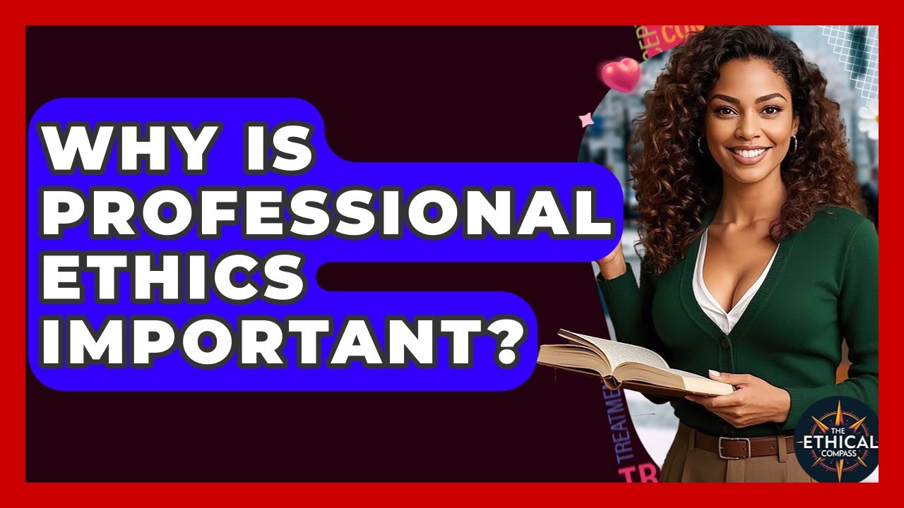 Why Is Professional Ethics Important? - The Ethical Compass