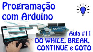 Programação com Arduino - Aula 11 - DO WHILE, BREAK, CONTINUE e GOTO