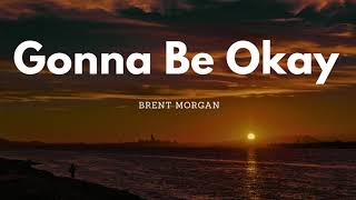 Gonna Be Okay - Brent Morgan with LYRICS