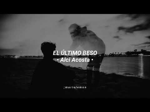 Alci Acosta - El Último Beso (Letra)