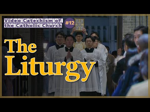 The Liturgy｜Video Catechism of the Catholic Church Part.12