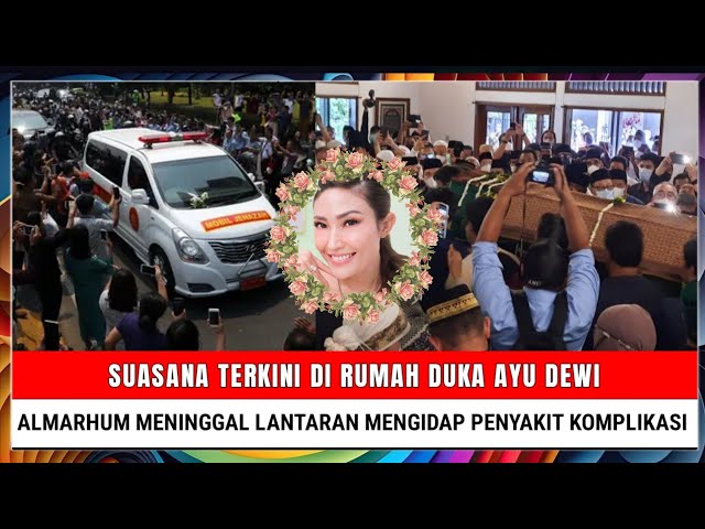 Innalillahi, Suasana Terkini di Rumah Duka Ayu Dewi, Almarhum Meninggal Akibat Penyakit Komplikasi