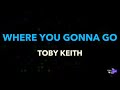 Toby Keith - Where You Gonna Go | Karaoke Version