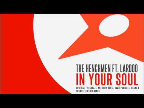 The Henchmen Ft. Lardoo - In Your Soul (Original Mix - Anthony Ross Remix - Ivan Project Remix)