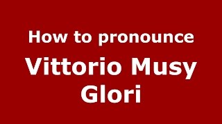 How to pronounce Vittorio Musy Glori