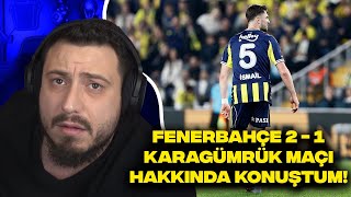 FENERBAHÇE 2 - 1 KARAGÜMRÜK MAÇI HAKKINDA KONUŞTUM!