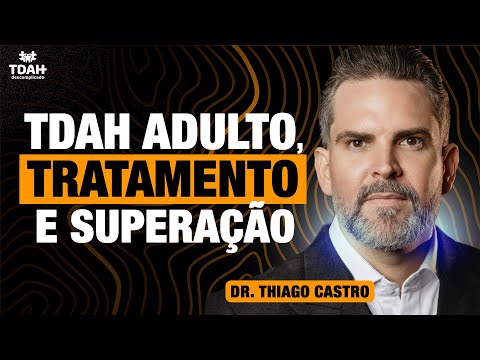 TDAH, vida adulta e superação | com Dr. Thiago Castro