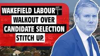 Wakefield by election candidate woes for Starmer as CLP Executive all quit.