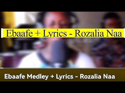 Ebaafe Medley + Lyrics - Rozalia Naa