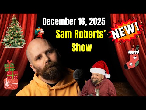 Sam Roberts Show December 16, 2025  FULL SHOW