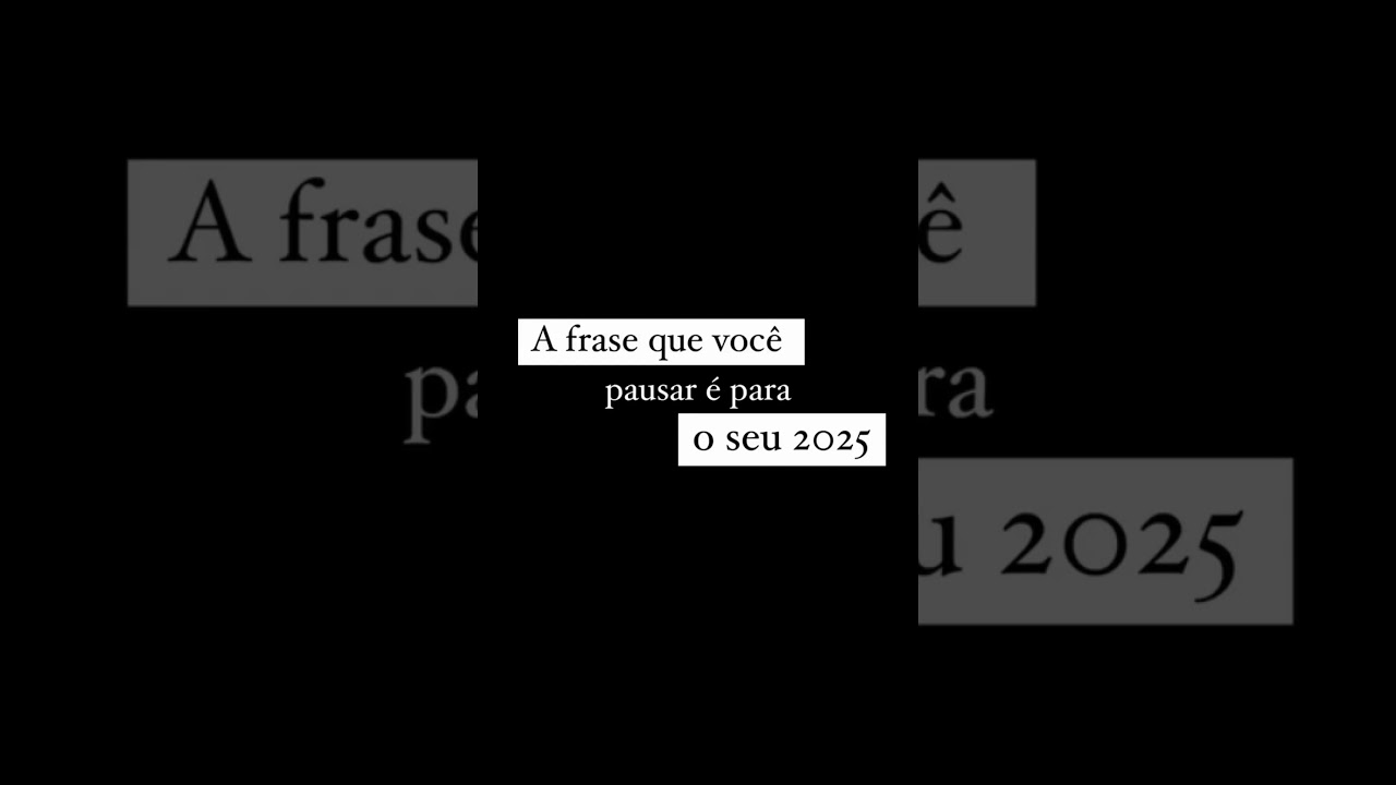 A Frase que você pausar é para o seu 2025!