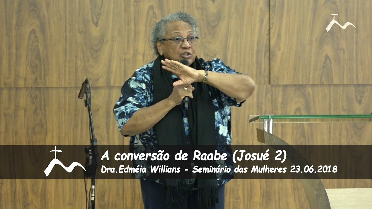 A conversão de Raabe (Josué 2) - Dra.Edméia Williams - Seminário das Mulheres [23.06.2018]