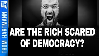 The Rich Are Scared Of Democracy So They'll Take It