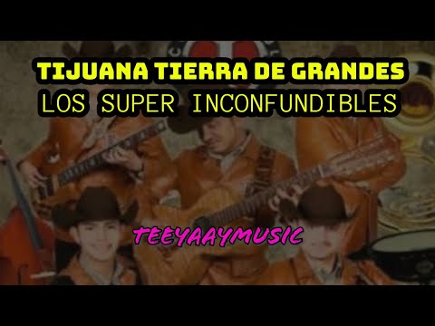 TIJUANA TIERRA DE GRANDES - LOS SÚPER INCONFUNDIBLES DE TIJUANA