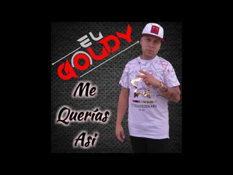 EL Goldy - Me Querias Asi