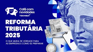 Reforma tributária 2025 - o que muda de verdade para as empresas e como se preparar