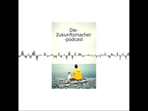 Die-Zukunftsmacher-podcast Nr. 5 - Die-Zukunftsmacher-Podcast