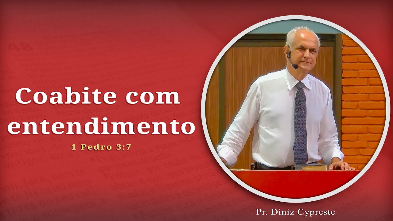 Coabite com entendimento | 1 Pedro 3:7 | Pr. Diniz Cypreste