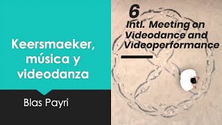 Keersmaeker, music and videodance. Conference by Blas Payri, 6th EIVV
