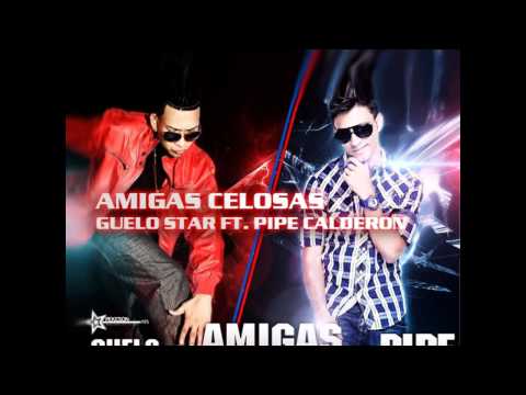 Guelo Star Ft. Pipe Calderon-Amigas Celosas