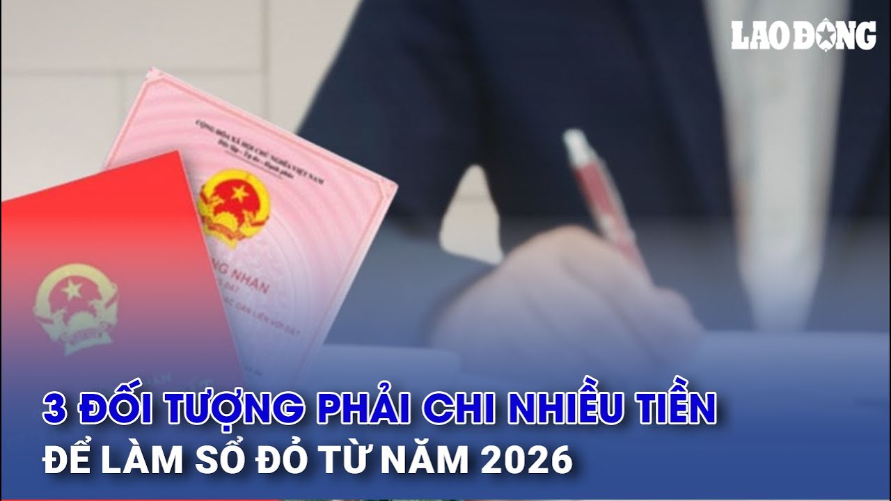 3 đối tượng phải chi nhiều tiền để làm sổ đỏ từ năm 2026
