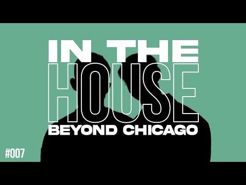 In The HOUSE Beyond Chicago - DJ MIX #007