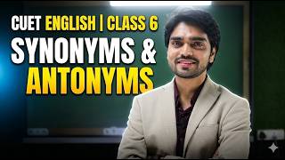 CUET ENGLISH | CLASS 6 | SYNONYMS & ANTONYMS