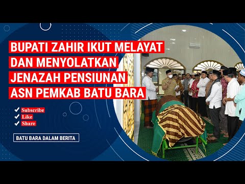 BUPATI ZAHIR IKUT MELAYAT DAN MENYOLATKAN JENAZAH PENSIUNAN ASN PEMKAB BATU BARA