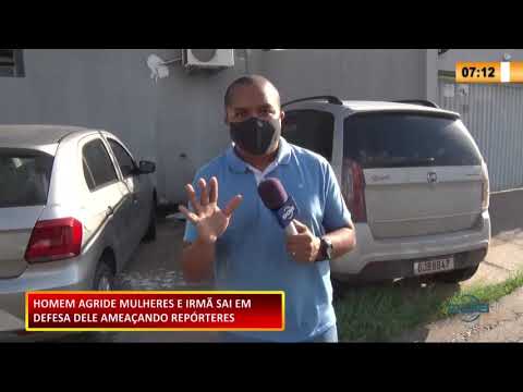 Homem agride mulheres e irmã sai em defesa dele, ameaçando repórteres 16 11 2020